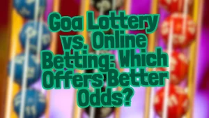 Goa Lottery vs. Online Betting: Which Offers Better Odds?