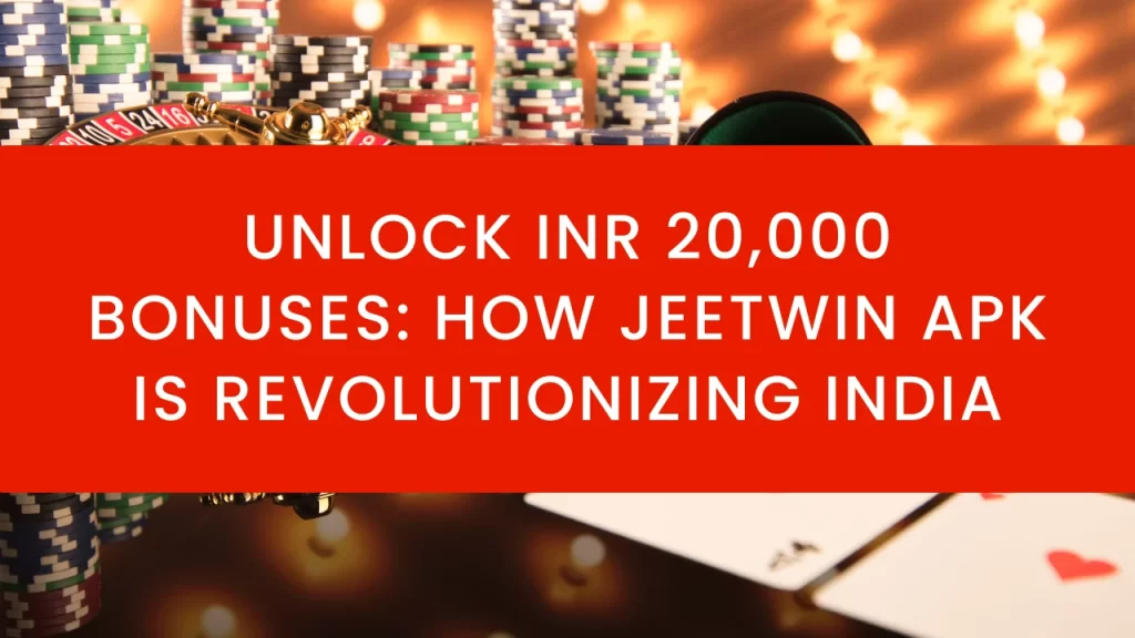 INR 20,000 Bonuses: How JeetWin APK is Revolutionizing India